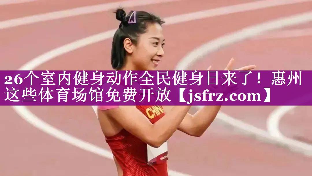 26个室内健身动作全民健身日来了！惠州这些体育场馆免费开放