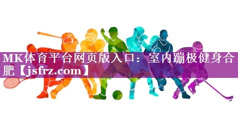 MK体育平台网页版入口：室内蹦极健身合肥