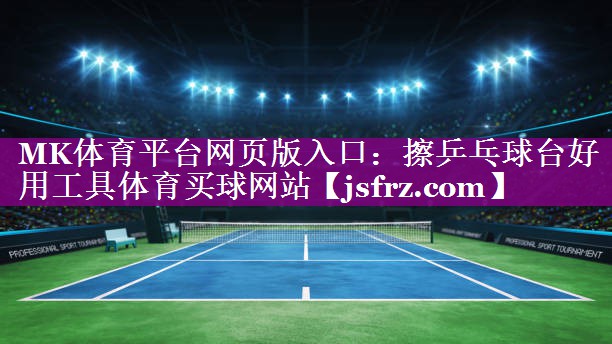 MK体育平台网页版入口：擦乒乓球台好用工具体育买球网站