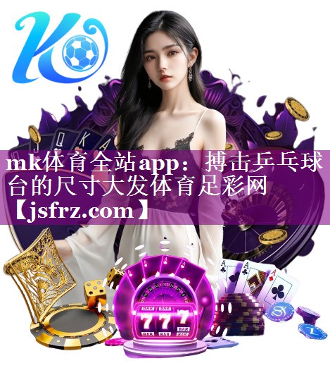 mk体育全站app：搏击乒乓球台的尺寸大发体育足彩网