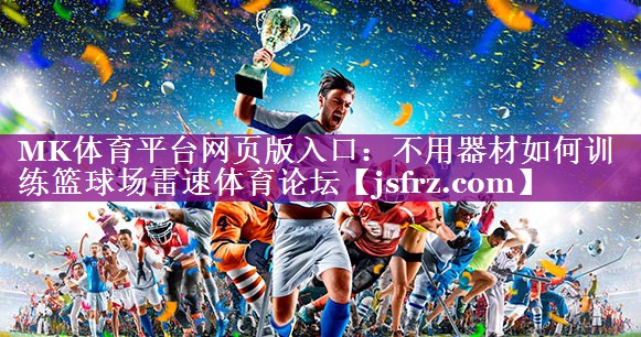 MK体育平台网页版入口：不用器材如何训练篮球场雷速体育论坛