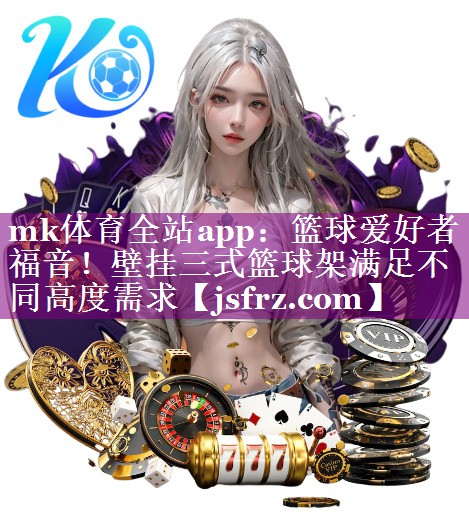 篮球爱好者福音！壁挂三式篮球架满足不同高度需求