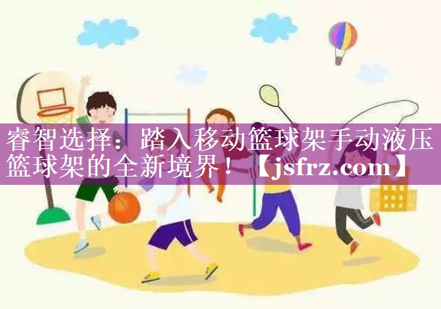 睿智选择：踏入移动篮球架手动液压篮球架的全新境界！