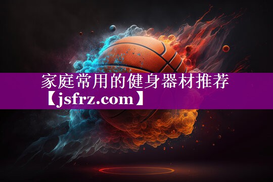 家庭常用的健身器材推荐