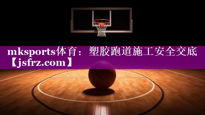 塑胶跑道施工安全交底